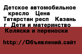  Детское автомобильное кресло › Цена ­ 1 300 - Татарстан респ., Казань г. Дети и материнство » Коляски и переноски   